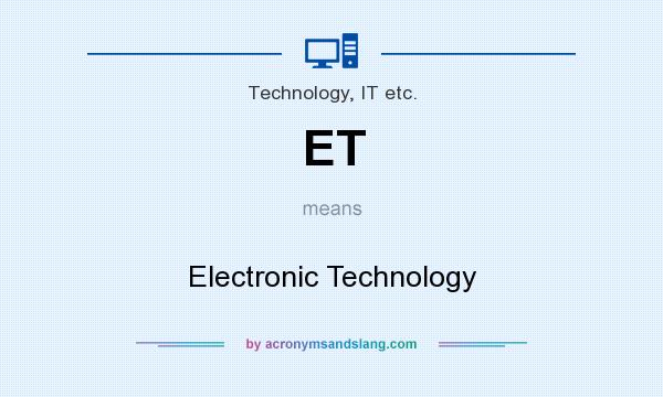 What does ET mean? It stands for Electronic Technology
