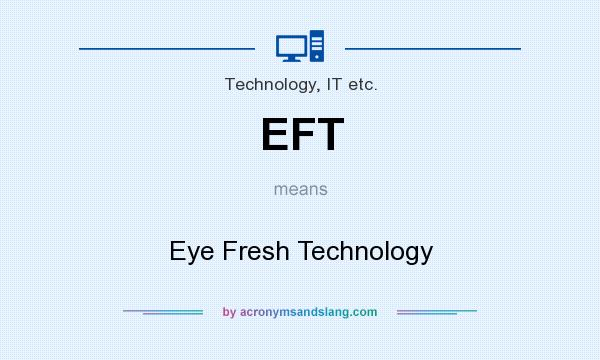 What does EFT mean? It stands for Eye Fresh Technology