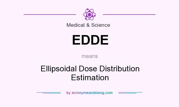 What does EDDE mean? It stands for Ellipsoidal Dose Distribution Estimation