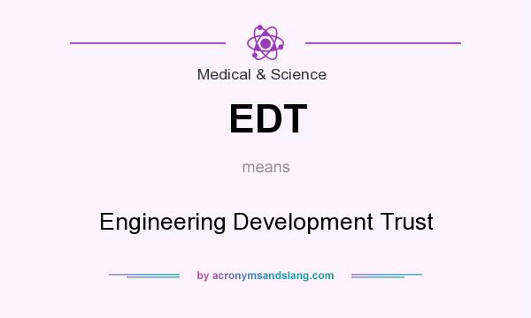 What does EDT mean? It stands for Engineering Development Trust