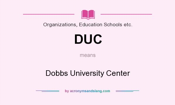 What does DUC mean? It stands for Dobbs University Center