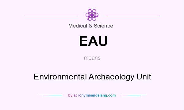 What does EAU mean? It stands for Environmental Archaeology Unit