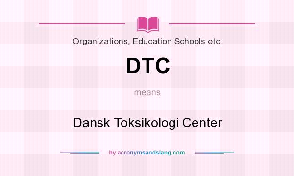 What does DTC mean? It stands for Dansk Toksikologi Center