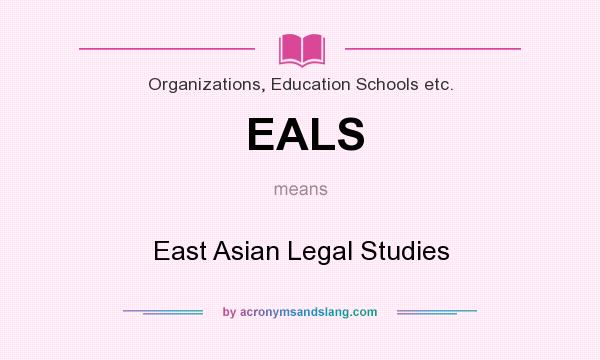 What does EALS mean? It stands for East Asian Legal Studies