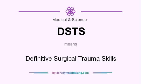 What does DSTS mean? It stands for Definitive Surgical Trauma Skills