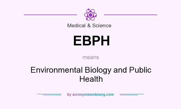 What does EBPH mean? It stands for Environmental Biology and Public Health
