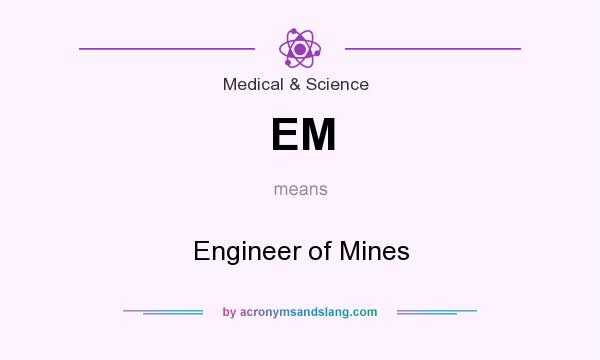 What does EM mean? It stands for Engineer of Mines