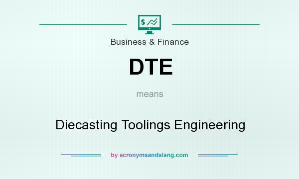 What does DTE mean? It stands for Diecasting Toolings Engineering