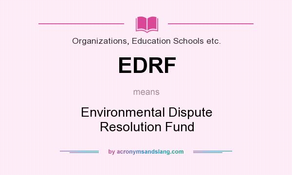 What does EDRF mean? It stands for Environmental Dispute Resolution Fund