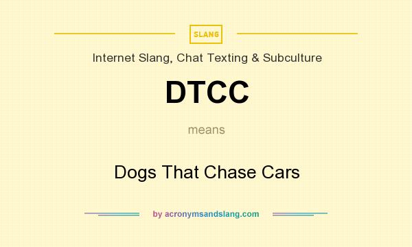 What does DTCC mean? It stands for Dogs That Chase Cars