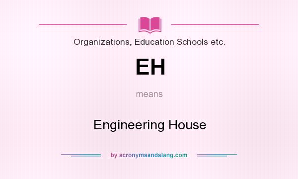 What does EH mean? It stands for Engineering House