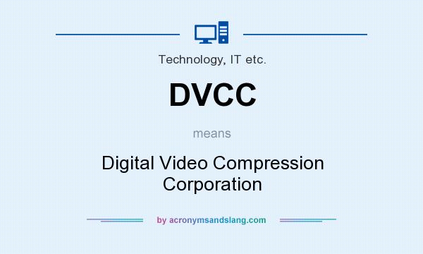 What does DVCC mean? It stands for Digital Video Compression Corporation