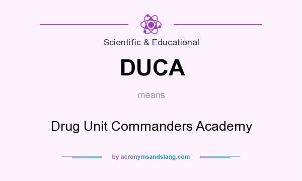 What does DUCA mean? It stands for Drug Unit Commanders Academy