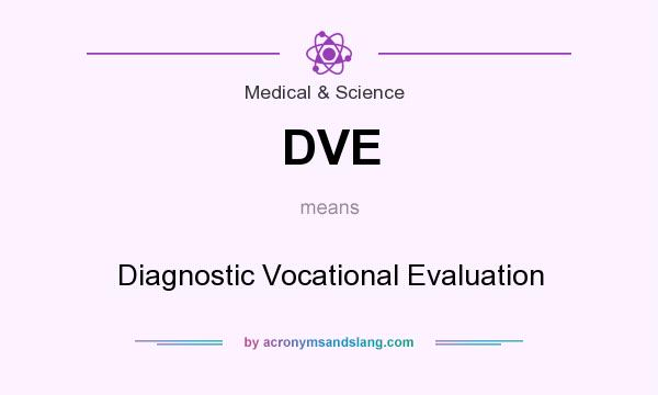 What does DVE mean? It stands for Diagnostic Vocational Evaluation