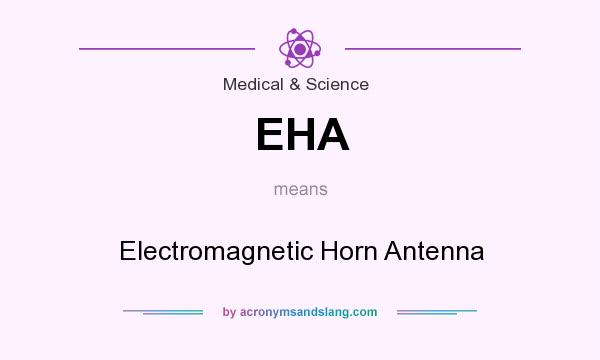 What does EHA mean? It stands for Electromagnetic Horn Antenna