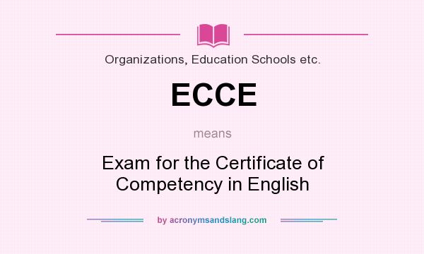 What does ECCE mean? It stands for Exam for the Certificate of Competency in English