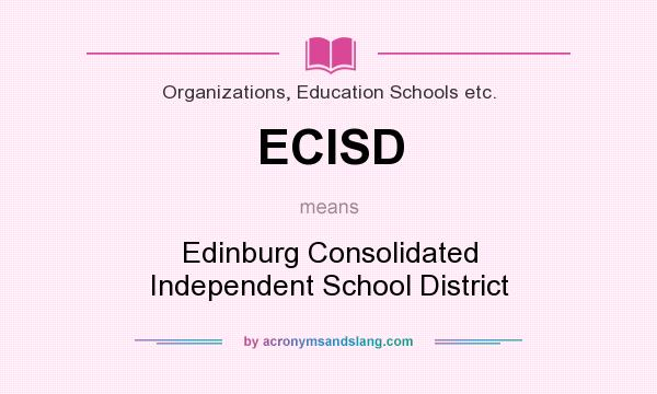 What does ECISD mean? It stands for Edinburg Consolidated Independent School District