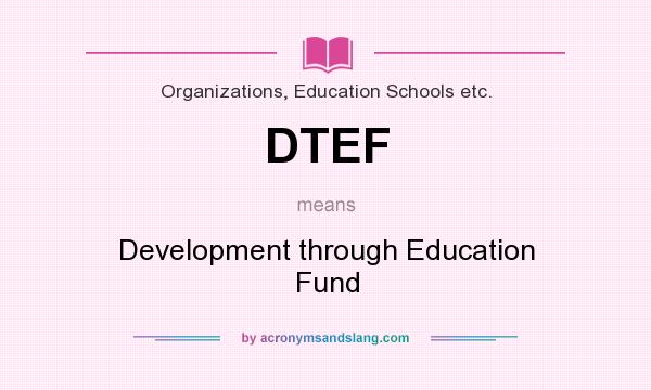 What does DTEF mean? It stands for Development through Education Fund