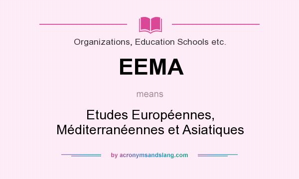 What does EEMA mean? It stands for Etudes Européennes, Méditerranéennes et Asiatiques
