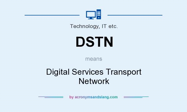 What does DSTN mean? It stands for Digital Services Transport Network