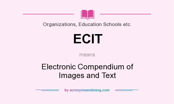 What does ECIT mean? It stands for Electronic Compendium of Images and Text