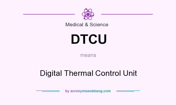 What does DTCU mean? It stands for Digital Thermal Control Unit