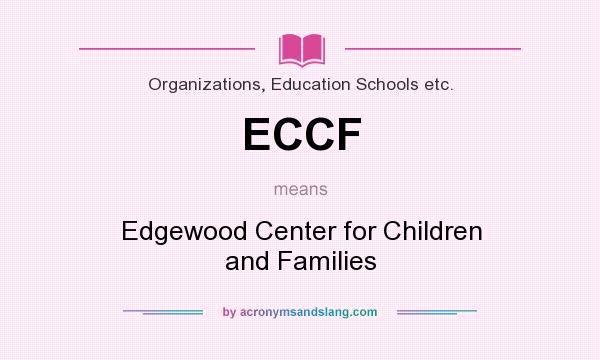 What does ECCF mean? It stands for Edgewood Center for Children and Families