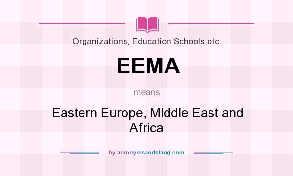 What does EEMA mean? It stands for Eastern Europe, Middle East and Africa