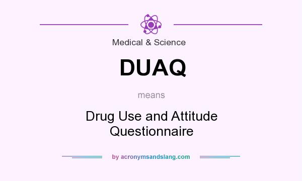 What does DUAQ mean? It stands for Drug Use and Attitude Questionnaire