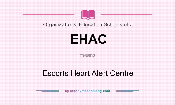 What does EHAC mean? It stands for Escorts Heart Alert Centre