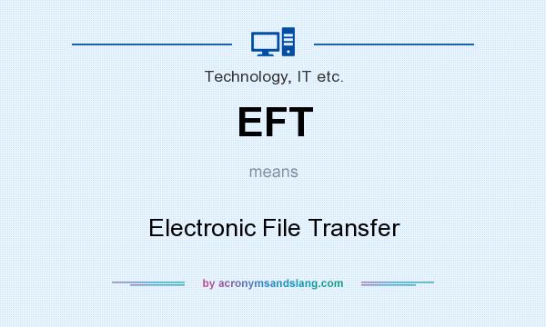 What does EFT mean? It stands for Electronic File Transfer