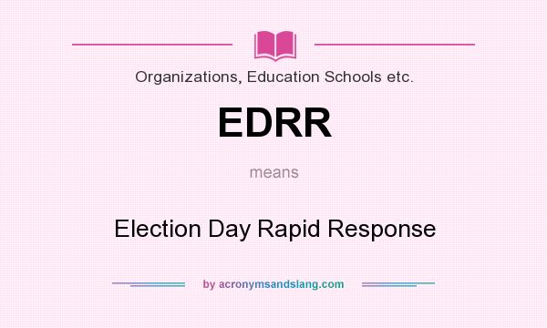 What does EDRR mean? It stands for Election Day Rapid Response