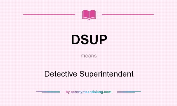 What does DSUP mean? It stands for Detective Superintendent