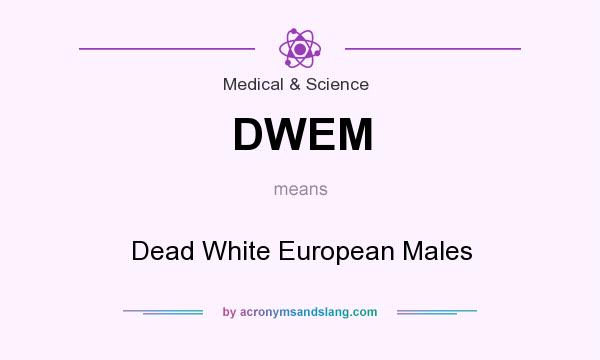 What does DWEM mean? It stands for Dead White European Males