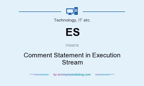 What does ES mean? It stands for Comment Statement in Execution Stream