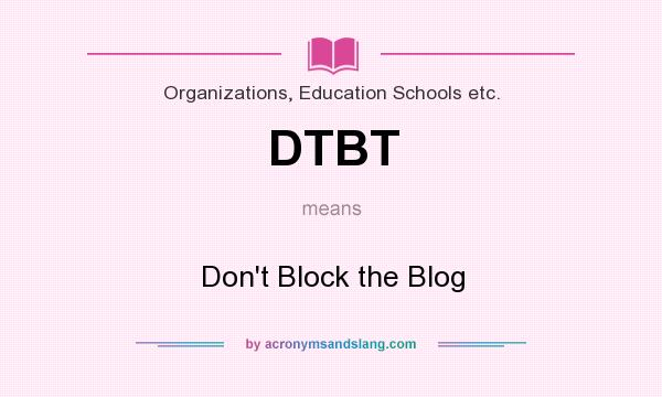 What does DTBT mean? It stands for Don`t Block the Blog
