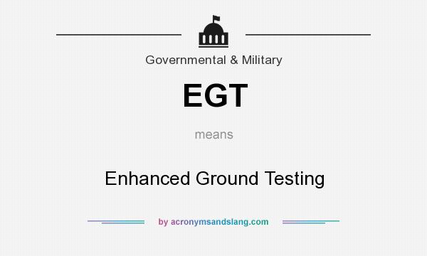 What does EGT mean? It stands for Enhanced Ground Testing