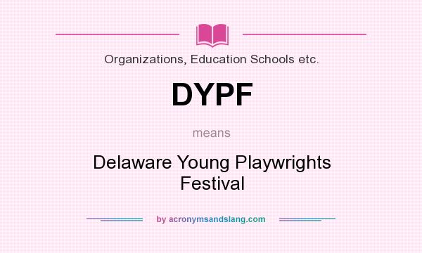 What does DYPF mean? It stands for Delaware Young Playwrights Festival