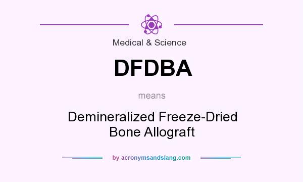 What does DFDBA mean? It stands for Demineralized Freeze-Dried Bone Allograft