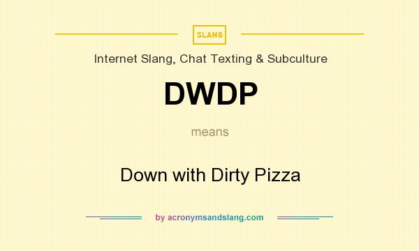 What does DWDP mean? It stands for Down with Dirty Pizza