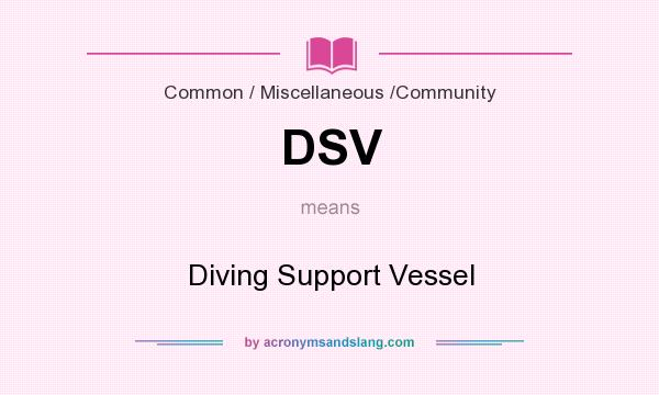 What does DSV mean? It stands for Diving Support Vessel