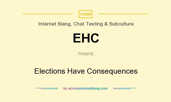 What does EHC mean? It stands for Elections Have Consequences