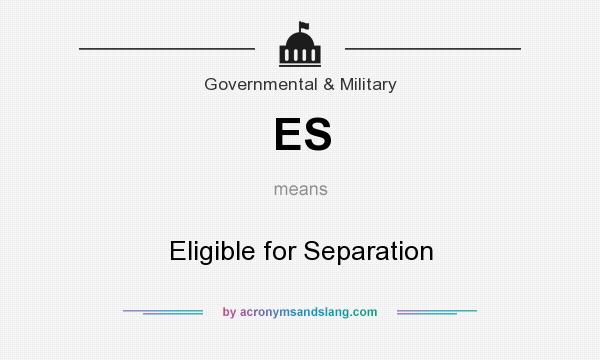 What does ES mean? It stands for Eligible for Separation