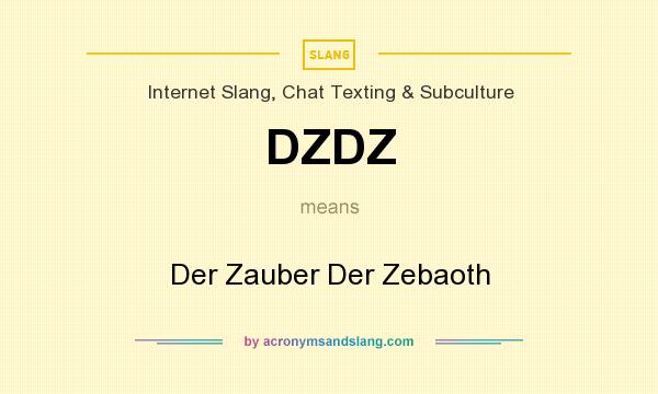 What does DZDZ mean? It stands for Der Zauber Der Zebaoth