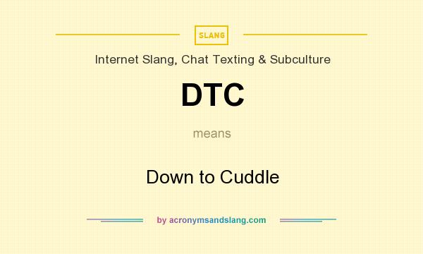 What does DTC mean? It stands for Down to Cuddle