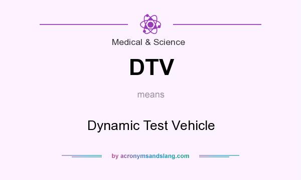 What does DTV mean? It stands for Dynamic Test Vehicle