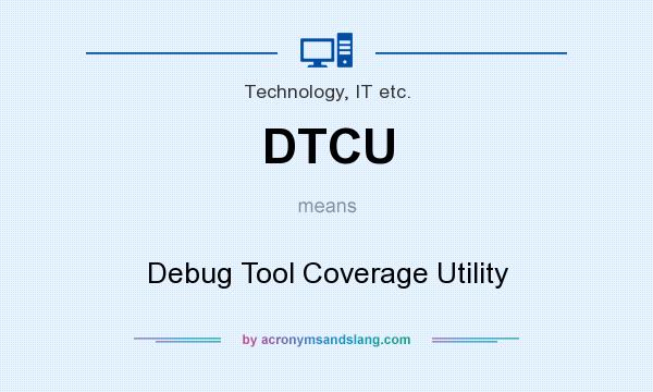 What does DTCU mean? It stands for Debug Tool Coverage Utility