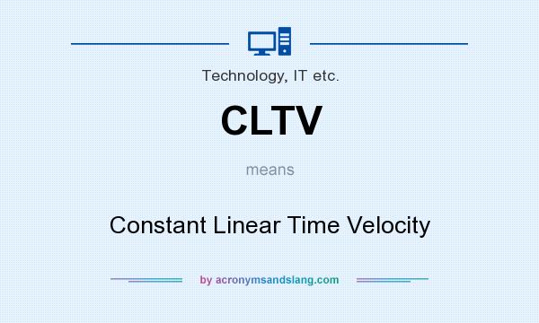 What does CLTV mean? It stands for Constant Linear Time Velocity