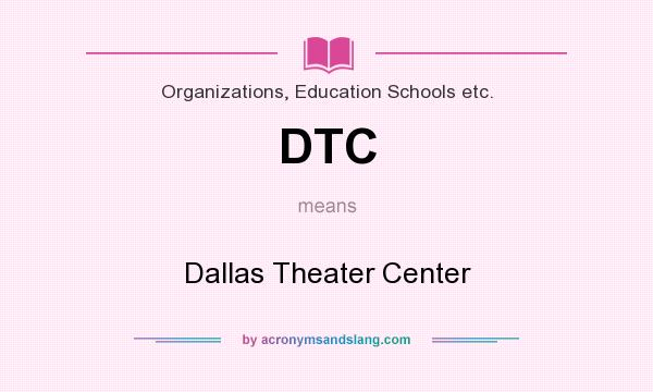 What does DTC mean? It stands for Dallas Theater Center