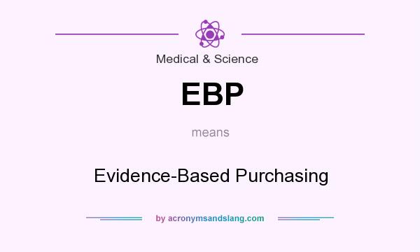 What does EBP mean? It stands for Evidence-Based Purchasing